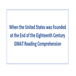 When the United States was Founded at the End of the Eighteenth Century GMAT Reading Comprehension